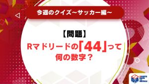【今週のクイズ】Rマドリードの「44」って何の数字？