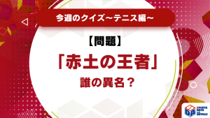 【テニス】「赤土の王者」誰の異名？【今週のクイズ】