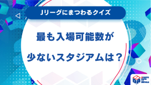 【Jリーグにまつわるクイズ】最も入場可能数が少ないスタジアムは？