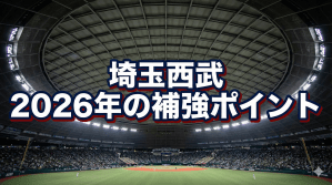西武、再建への道筋は？　2026年戦力分析：ドラフト戦略と退団選手から見えた「緊急補強ポイント」【埼玉西武ライオンズ編】